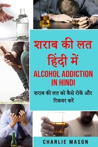  Charlie Mason - शराब की लत हिंदी में/ Alcohol addiction in hindi: शराब की लत को कैसे रोकें और रिकवर करें.