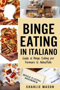 Binge Eating In Italiano: Guida al Binge Eating per Fermare le Abbuffate