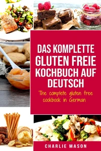 Das komplette gluten freie Kochbuch auf Deutsch/ The complete gluten free cookbook in German