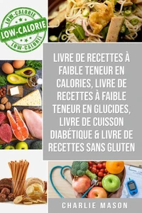 Livre de recettes à faible teneur en calories, Livre de recettes à faible teneur en glucides, Livre De Cuisson Diabétique & Livre De Recettes Sans Gluten