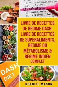  Charlie Mason - Livre de Recettes de régime Dash, Livre de recettes de superaliments, Régime du métabolisme &amp; Régime indien complet.