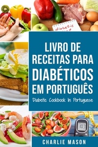  Charlie Mason - Livro De Receitas Para Diabéticos Em Português/ Diabetic Cookbook In Portuguese.