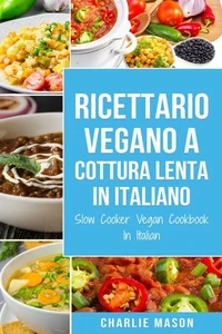 Ricettario Vegano a Cottura Lenta In Italiano/ Slow Cooker Vegan Cookbook In Italian (Italian Edition)
