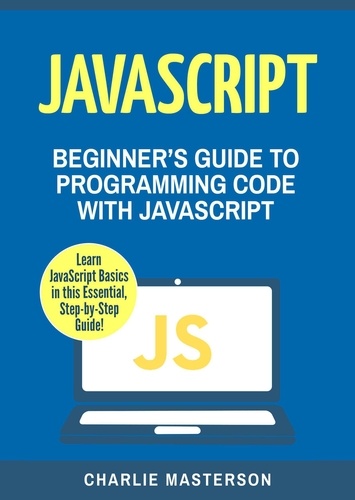  Charlie Masterson - JavaScript: Beginner's Guide to Programming Code with JavaScript - JavaScript Computer Programming.