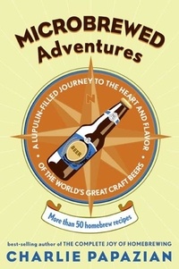 Charlie Papazian - Microbrewed Adventures - A Lupulin Filled Journey to the Heart and Flavor of the World's Great Craft Beers.