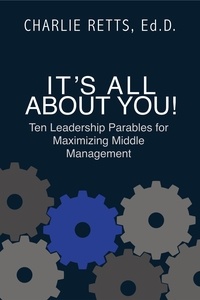  Charlie Retts - It's All About You! 10 Leadership Parables for Maximizing Middle Management.