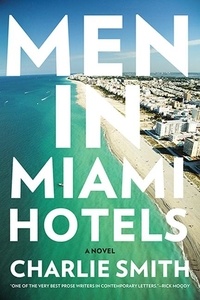 Charlie Smith - Men in Miami Hotels - A Novel.