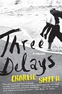 Charlie Smith - Three Delays - A Novel.