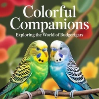 Colorful Companions: Exploring the World of Budgerigars
