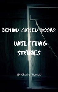  Charlie Thomas - Behind Closed Doors: Unsettling Stories.