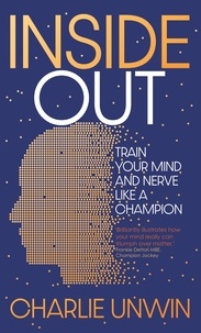 Charlie Unwin - Inside Out - Train your mind and your nerve like a champion.