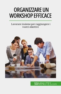 Charlier Maïllys - Organizzare un workshop efficace - Lavorare insieme per raggiungere i vostri obiettivi.