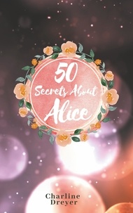 Charline Dreyer - 50 Secrets About Alice - Aus dem Leben einer Romanfigur.