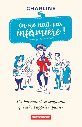 On ne naît pas infirmière. Ces patients et ces soignants qui m'ont appris à panser