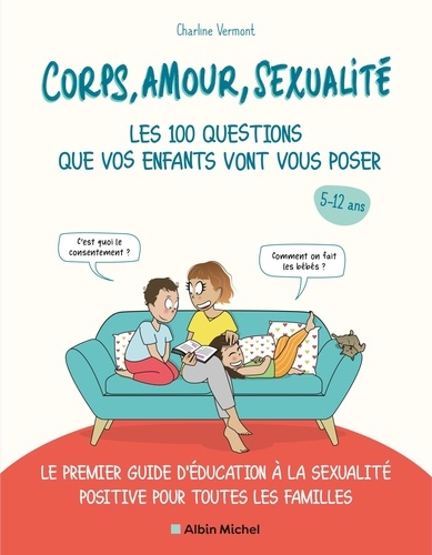Corps, amour, sexualité les 100 questions que vos enfants vont vous poser. Le premier guide d'éducation à la sexualité positive pour toutes les familles