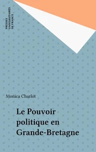 LE POUVOIR POLITIQUE EN GRANDE-BRETAGNE. 2ème édition mise à jour