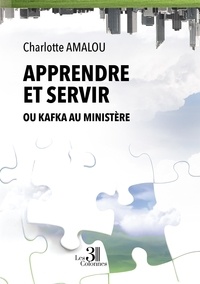 Charlotte Amalou - Apprendre et servir ou Kafka au Ministère.