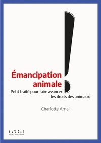 Charlotte Arnal - Emancipation animale ! - Petit traité pour faire avancer les droits des animaux.