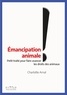 Charlotte Arnal - Emancipation animale ! - Petit traité pour faire avancer les droits des animaux.
