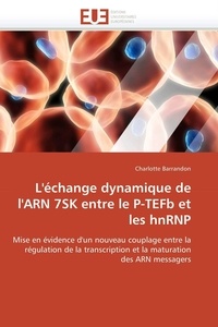 Charlotte Barrandon - L'échange dynamique de l'ARN 7SK entre le P-TEFb et les hnRNP - Mise en évidence d'un nouveau couplage entre la régulation de la transcription et la maturation des.