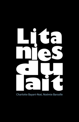 Charlotte Bayart-Noé - Litanies du lait.