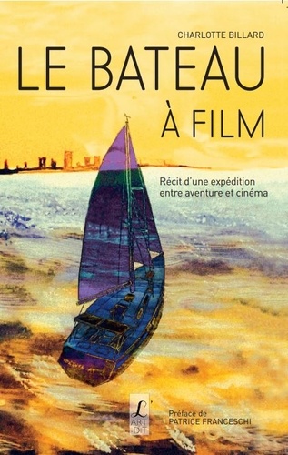 Charlotte Billard - Le bateau à film - Récit d'une expédition entre aventure et cinéma.