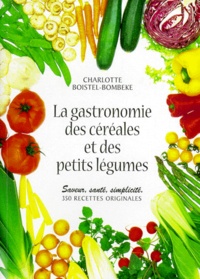 Charlotte Boistel-Bombeke - La gastronomie des céréales et des petits légumes.