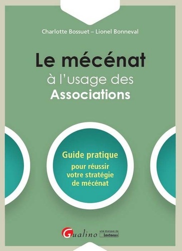 Charlotte Bossuet et Lionel Bonneval - Le mécénat à l'usage des associations - Guide pratique pour réussir votre stratégie de mécénat.