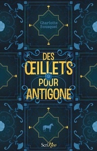 Charlotte Bousquet - Des oeillets pour Antigone.