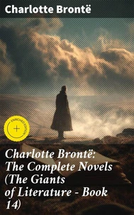 Charlotte Brontë: The Complete Novels (The Giants of Literature - Book 14)