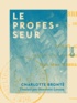 Charlotte Brontë et Henriette Loreau - Le Professeur.