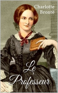 Charlotte Brontë - Le Professeur.