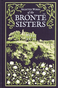 Charlotte Brontë et Emily Brontë - Selected Works of the Brontë Sisters - Jane Eyre, Wuthering Heights, The Tenant of Wildfell Hall.
