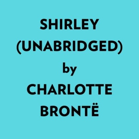  Charlotte Brontë et  AI Marcus - Shirley (Unabridged).