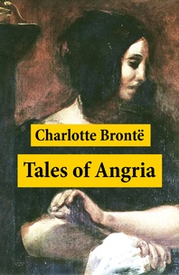 Charlotte Brontë - Tales of Angria (Mina Laury, Stancliffe's Hotel) + Angria and the Angrians.