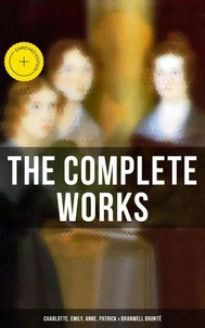 The Complete Works: Charlotte, Emily, Anne, Patrick &amp; Branwell Brontë