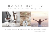 Charlotte Bruland - Boost dit liv - med skandinavisk feng shui - 6 enkle trin til at forandre dit liv via indretning.