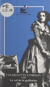 Charlotte Corday - Le vol de la guillotine - Ou La jeune fille et l'intégrisme.