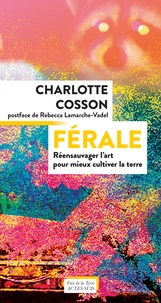 Charlotte Cosson - Férale - Réensauvager l'art pour mieux cultiver la terre.