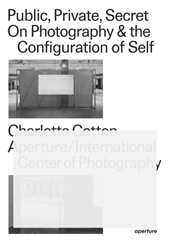 Charlotte Cotton - Public, private, secret - On photography and the configuration of self.