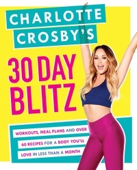 Charlotte Crosby - Charlotte Crosby's 30-Day Blitz - Workouts, Tips and Recipes for a Body You'll Love in Less than a Month.