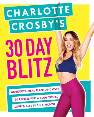Charlotte Crosby's 30-Day Blitz. Workouts, Tips and Recipes for a Body You'll Love in Less than a Month