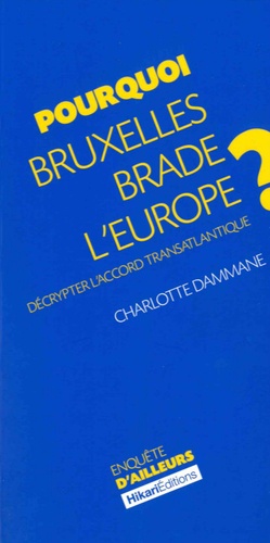 Pourquoi Bruxelles brade l'Europe ?. Décrypter l'accord transatlantique - Occasion