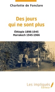 Charlotte de Fonclare - Des jours qui ne sont plus - Ethiopie 1896-1945 Marrakech 1945-1966.