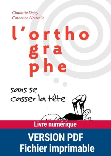 Charlotte Dejey et Catherine Nouvelle - ACTIVITES MONTE  : PDF L'orthographe sans se casser la tête.