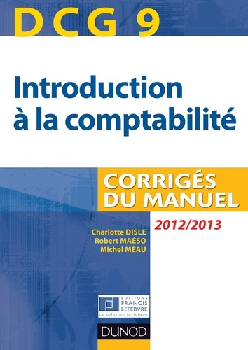 Charlotte Disle et Robert Maéso - DCG 9 - Introduction à la comptabilité - 2012/2013 - 4e éd. - Corrigés du manuel.
