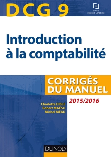 Charlotte Disle et Robert Maéso - DCG 9 - Introduction à la comptabilité 2015/2016 - 7e édition - Corrigés du manuel.
