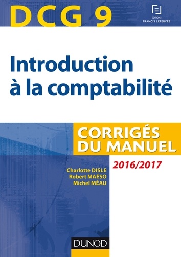 Charlotte Disle et Robert Maéso - DCG 9 - Introduction à la comptabilité 2016/2017 - 8e éd - Corrigés du manuel.