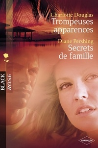 Charlotte Douglas et Diane Pershing - Trompeuses apparences - Secrets de famille (Harlequin Black Rose).