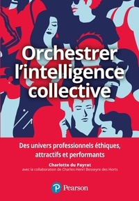 Charlotte Du Payrat - Orchestrer l'intelligence collective - Des repères pour les dirigeants, les managers et les responsables des ressources humaines afin de générer une performance durable.